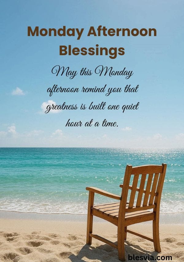 May this Monday afternoon remind you that greatness is built one quiet hour at a time.