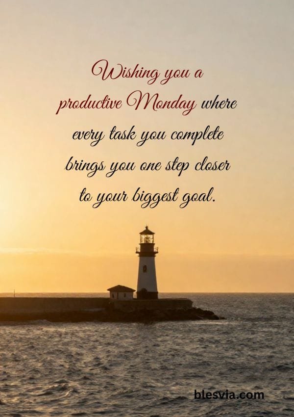 Wishing you a productive Monday where every task you complete brings you one step closer to your biggest goal.